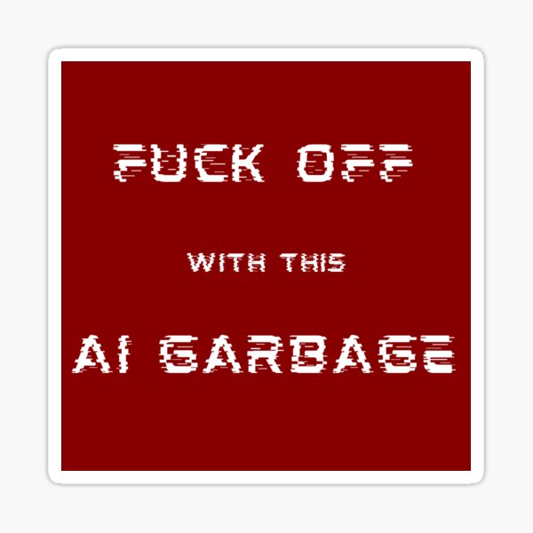 Fuck off with this AI garbage! Sticker