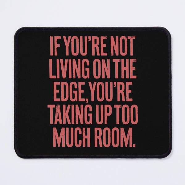 Item preview, If you're not living on the edge, you're taking up too much room. v.8 designed and sold by x1brett.