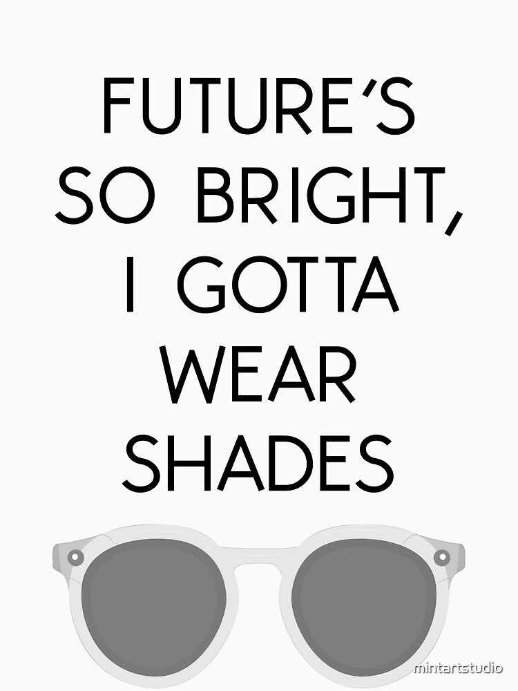 FUTURE'S SO BRIGHT, I GOTTA WEAR SHADES TEE by mintartstudio