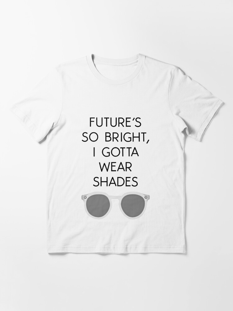 Alternate view of FUTURE'S SO BRIGHT, I GOTTA WEAR SHADES TEE Essential T-Shirt
