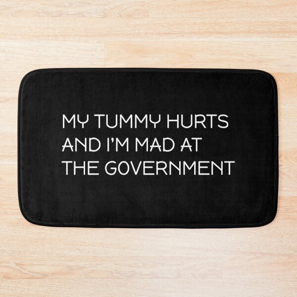 Item preview, My tummy hurts and i'm mad at the government Funny designed and sold by KLArtzStore.