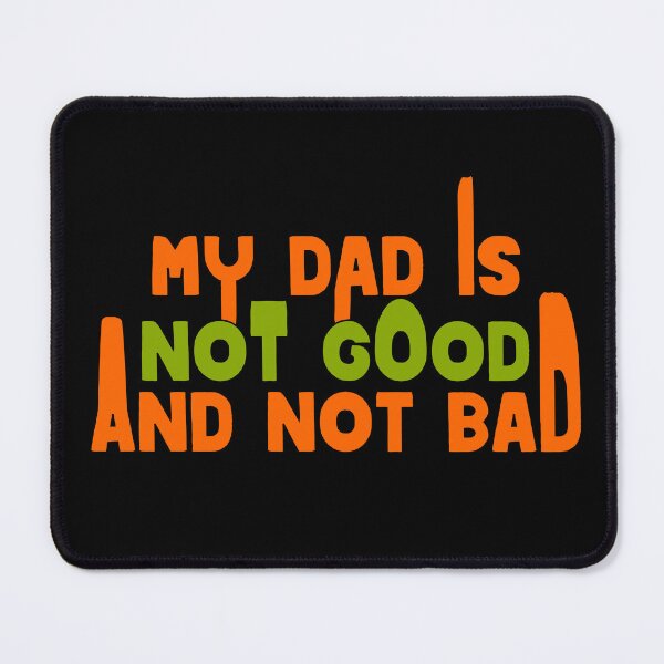 Item preview, my dad is not good and not bad designed and sold by sednalafandy79.