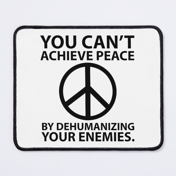 Item preview, You can’t achieve peace by dehumanizing your enemies. designed and sold by Rachel the Artist .