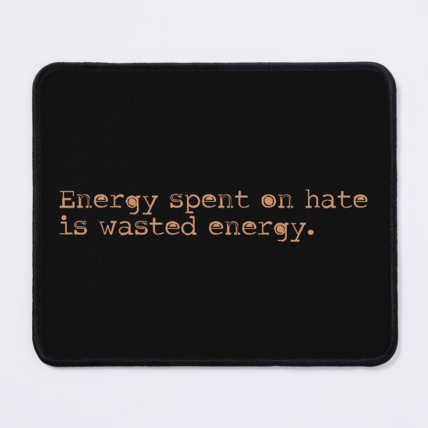 Item preview, Energy spent on hate is wasted energy 6 designed and sold by Vector-Artist.