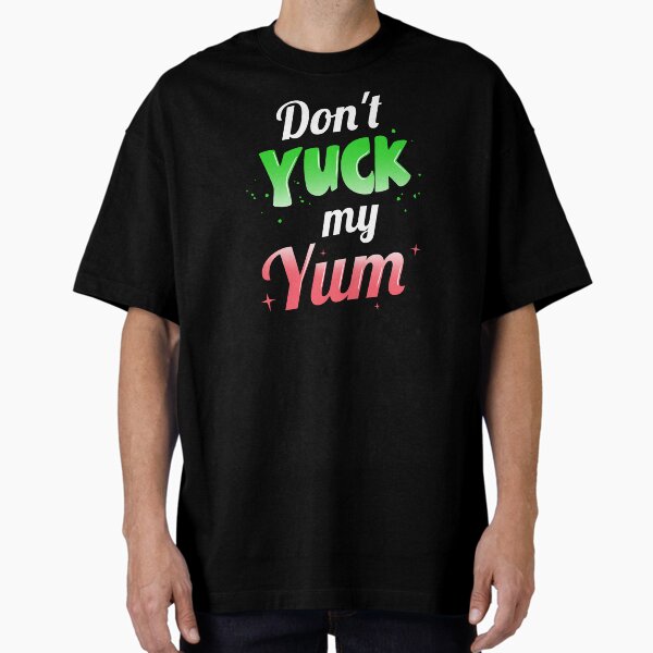 Don't Yuck My Yum Oversized T-Shirt