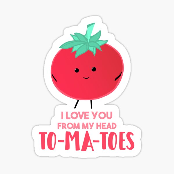 I love you from my head tomatoes (to-ma-toes) Sticker