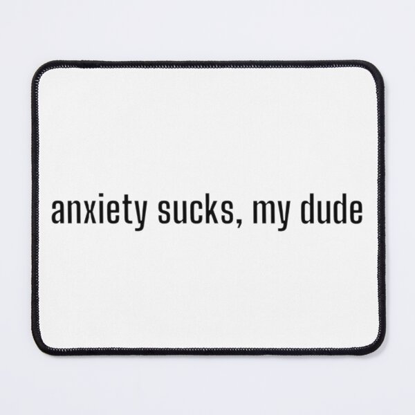 Item preview, anxiety sucks, my dude designed and sold by awe-someA.