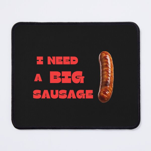 Item preview, I need a big sausage designed and sold by JackFreestone.