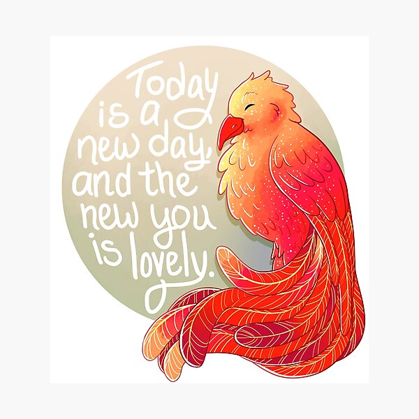 "Today is a New Day, and the New You is Lovely" Phoenix Photographic Print