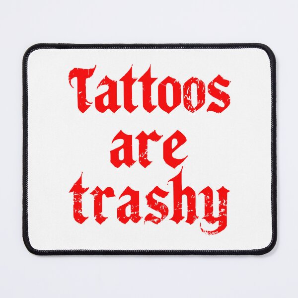 Item preview, tattoos are trashy,Funny Sarcastic Tattoo designed and sold by pugshowsfashion.