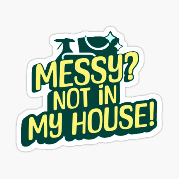 Item preview, Messy? Not in My House! designed and sold by AphonicShade.