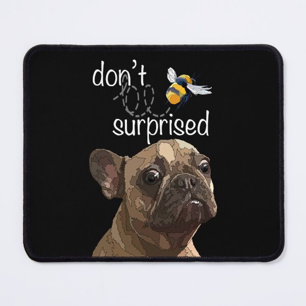 Item preview, Funny Don’t Be Surprised Frenchie Dog And Lovely Bee designed and sold by Just-Arts-4U.