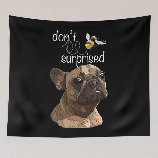 Item preview, Funny Don’t Be Surprised Frenchie Dog And Lovely Bee designed and sold by Just-Arts-4U.
