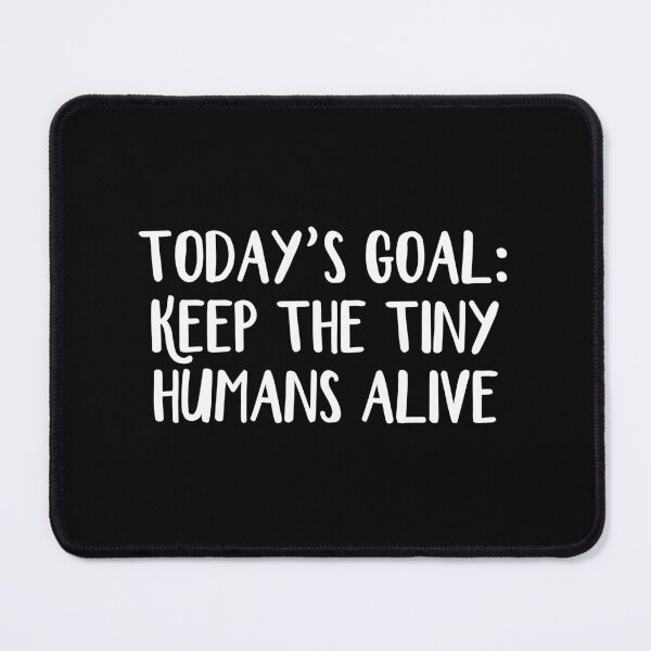 Item preview, Today’s Goal Keep The Tiny Humans Alive designed and sold by allthetees.