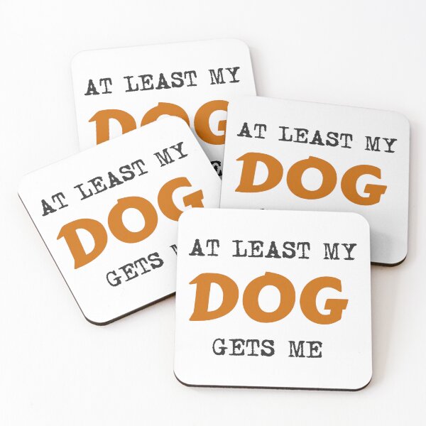 Item preview, At least my dog gets me designed and sold by smugdesigns.