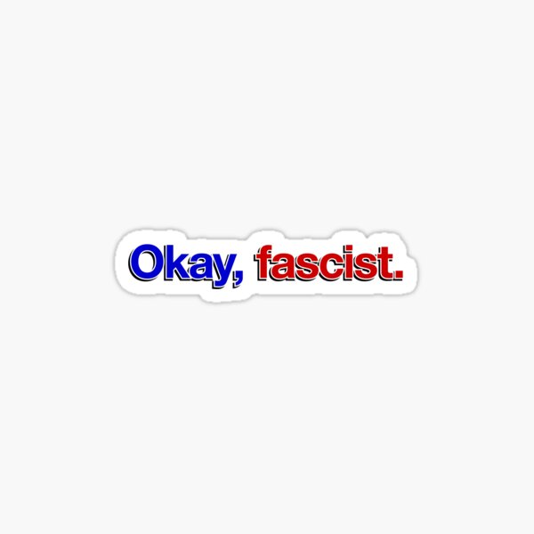 Okay, fascist. Sticker