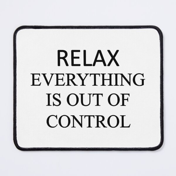 Item preview, Relax everything is out of control designed and sold by designing01Ar3.