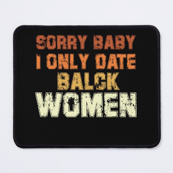 Item preview, Sorry baby, I only date black women designed and sold by Felinefinesse.