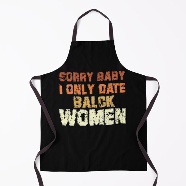 Item preview, Sorry baby, I only date black women designed and sold by Felinefinesse.