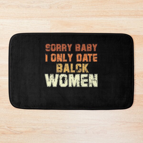 Item preview, Sorry baby, I only date black women designed and sold by Felinefinesse.