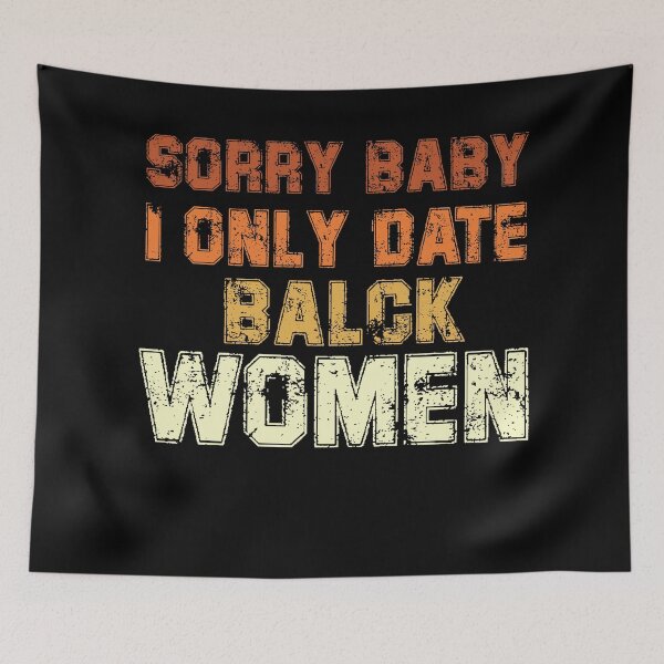 Item preview, Sorry baby, I only date black women designed and sold by Felinefinesse.