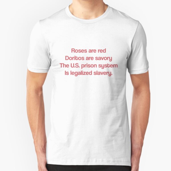 Roses Are Red Doritos Are Savory The U.S. Prison System Is Legalized Slavery T Shirt Slim Fit T-Shirt