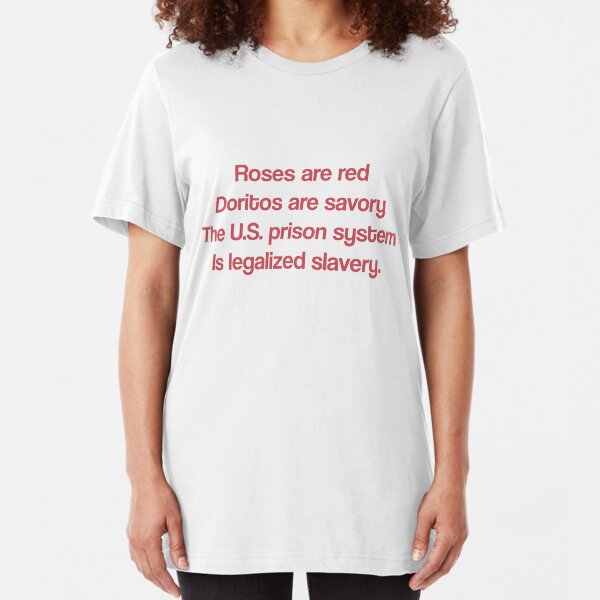 Roses Are Red Doritos Are Savory The U.S. Prison System Is Legalized Slavery T Shirt Slim Fit T-Shirt