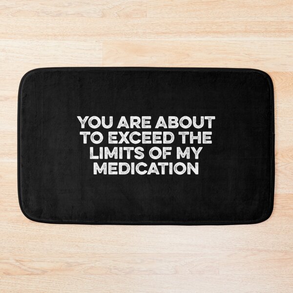Item preview, You Are About To Exceed The Limit Of My Medication designed and sold by zeviwanty.