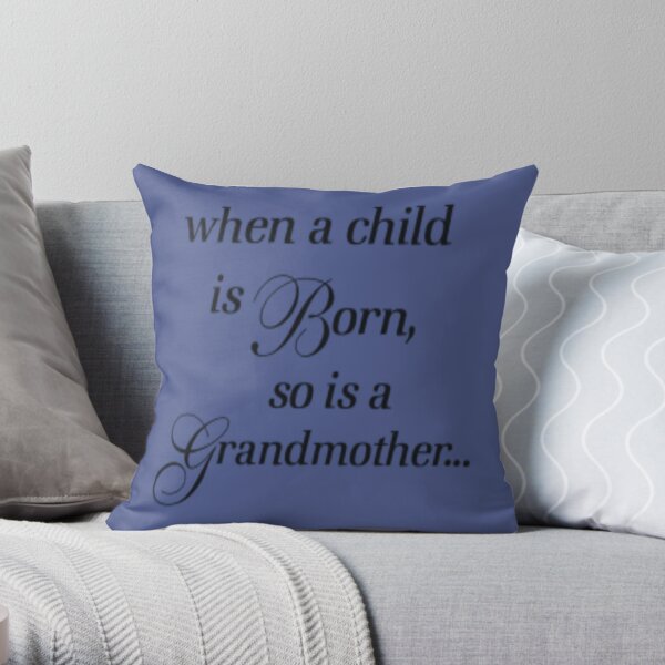 When A Child Is Born So Is A Grandmother  Throw Pillow