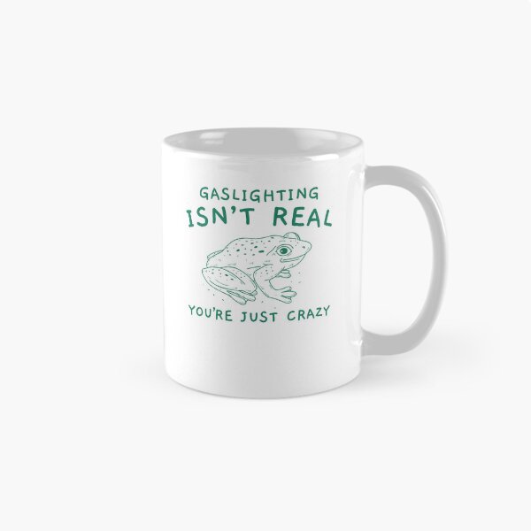 Item preview, Gaslighting Is Not Real You're Just Crazy Funny Manipulation Frog Meme designed and sold by LoveMingle.
