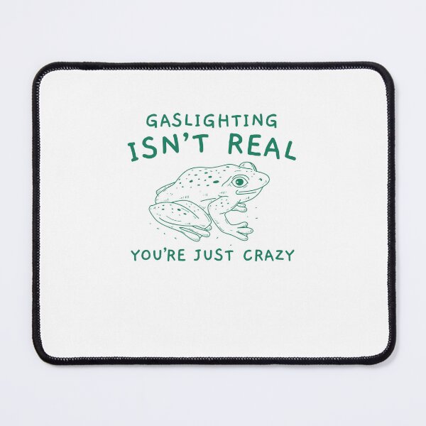 Item preview, Gaslighting Is Not Real You're Just Crazy Funny Manipulation Frog Meme designed and sold by LoveMingle.