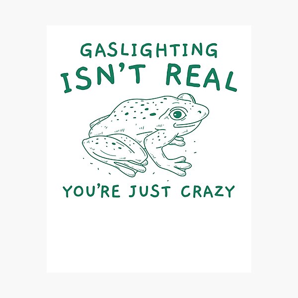 Item preview, Gaslighting Is Not Real You're Just Crazy Funny Manipulation Frog Meme designed and sold by LoveMingle.