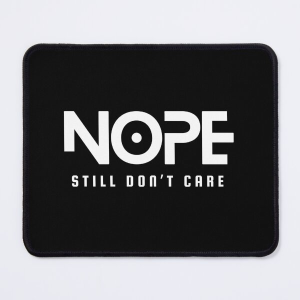 Item preview, Nope I Still Don't Care designed and sold by ZuzDoesDesigns.