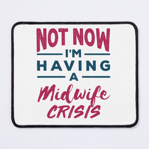 Item preview, Not Now I'm Having a Midwife Crisis designed and sold by jaygo.