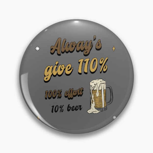 Item preview, Alway's Give 110%, 100% Effort 10% Beer designed and sold by S Diaz.