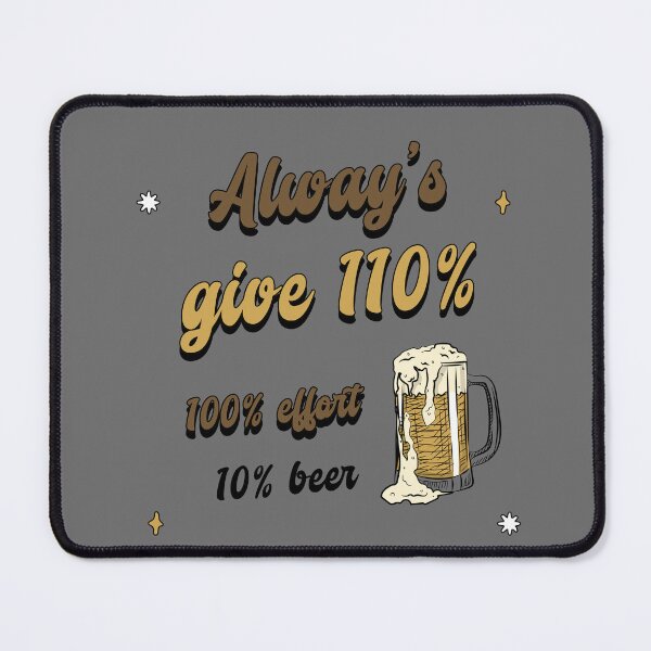 Item preview, Alway's Give 110%, 100% Effort 10% Beer designed and sold by S Diaz.