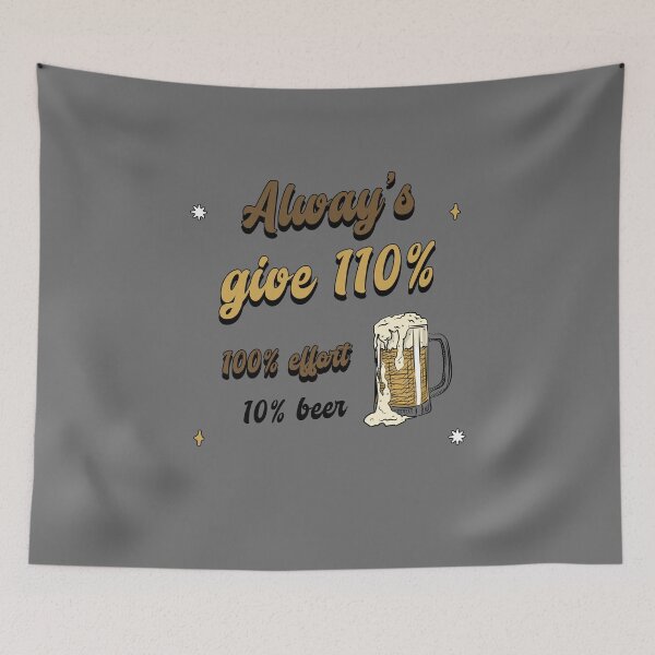 Item preview, Alway's Give 110%, 100% Effort 10% Beer designed and sold by S Diaz.