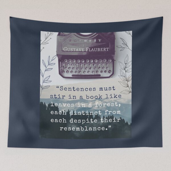 Item preview, Gustave Flaubert quote: Sentences must stir in a book like leaves in a forest, each distinct from each despite their resemblance. designed and sold by artbleed.
