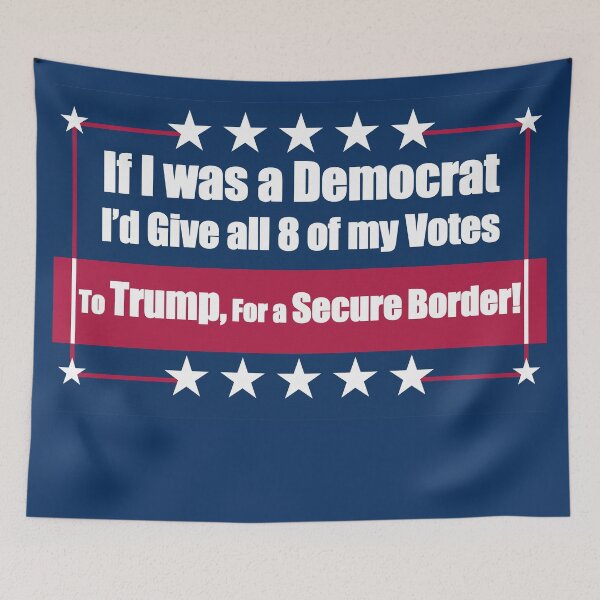 Item preview, If I Was a Democrat I'd Give all 8 of my Votes to Trump for a secure border! designed and sold by Swabcraft.