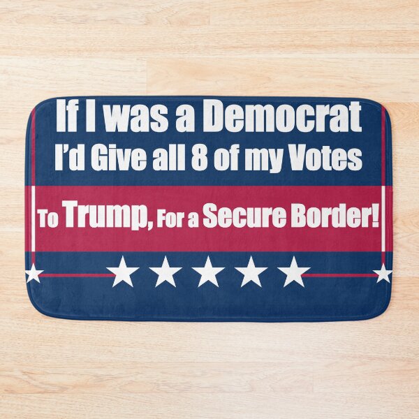 Item preview, If I Was a Democrat I'd Give all 8 of my Votes to Trump for a secure border! designed and sold by Swabcraft.