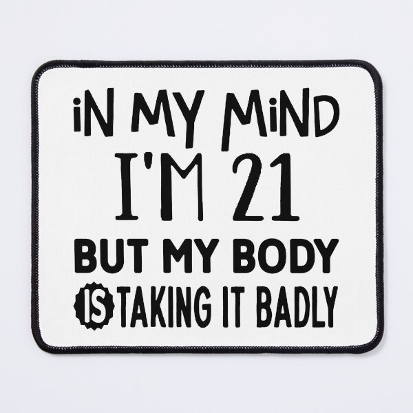 Item preview, Copy of My Mind Is 21 But Body Is Taking It Badly; designed and sold by StickerApe.