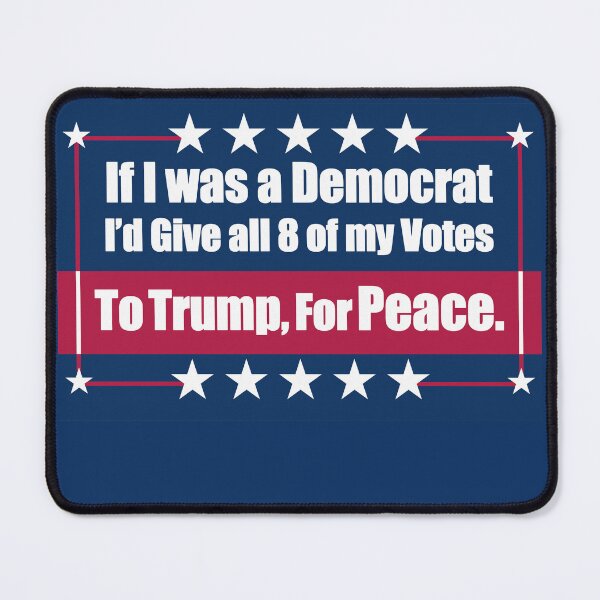 Item preview, If I Was a Democrat I'd Give all 8 of my Votes to Trump for Peace. designed and sold by Swabcraft.