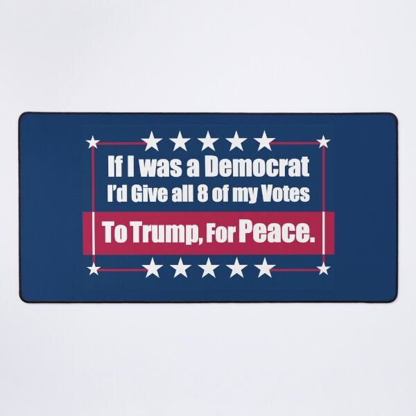 Item preview, If I Was a Democrat I'd Give all 8 of my Votes to Trump for Peace. designed and sold by Swabcraft.
