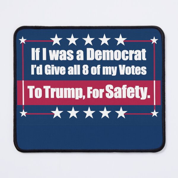Item preview, If I Was a Democrat I'd Give all 8 of my Votes to Trump for Safety. designed and sold by Swabcraft.