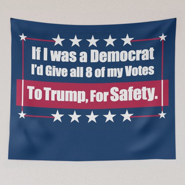 Item preview, If I Was a Democrat I'd Give all 8 of my Votes to Trump for Safety. designed and sold by Swabcraft.
