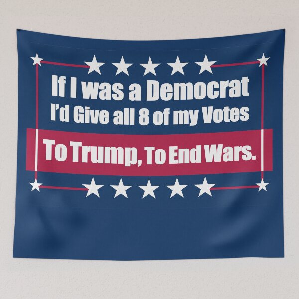 Item preview, If I Was a Democrat I'd Give all 8 of my Votes to Trump for To End Wars. designed and sold by Swabcraft.