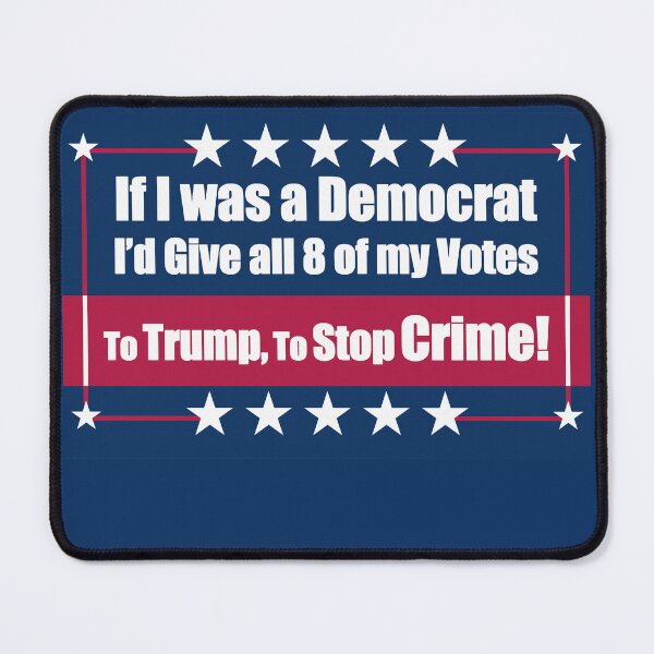 Item preview, If I Was a Democrat I'd Give all 8 of my Votes to Trump for To Stop Crime! designed and sold by Swabcraft.