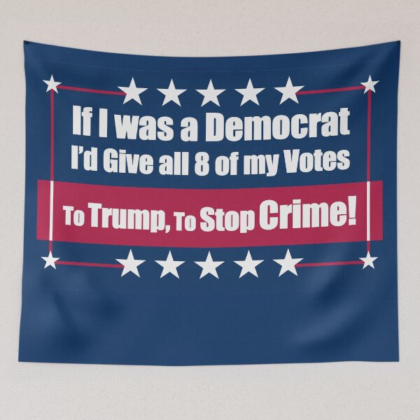 Item preview, If I Was a Democrat I'd Give all 8 of my Votes to Trump for To Stop Crime! designed and sold by Swabcraft.