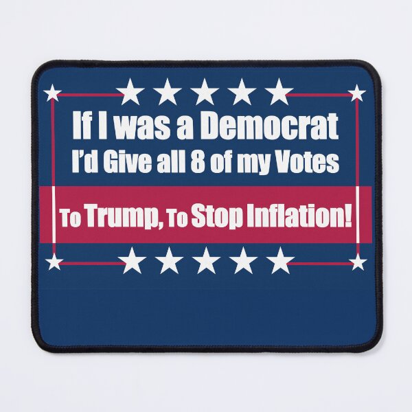 Item preview, If I Was a Democrat I'd Give all 8 of my Votes to Trump for To Stop Inflation! designed and sold by Swabcraft.