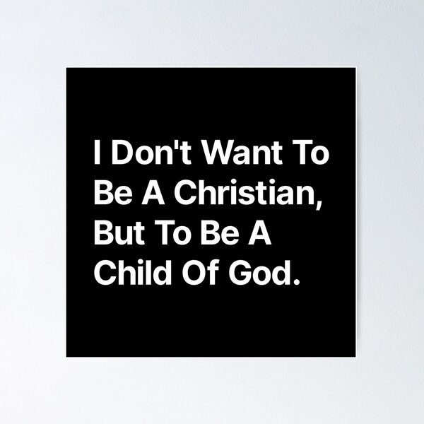 Item preview, I don't want to be a Christian but to be a child of God  designed and sold by TextAura™.